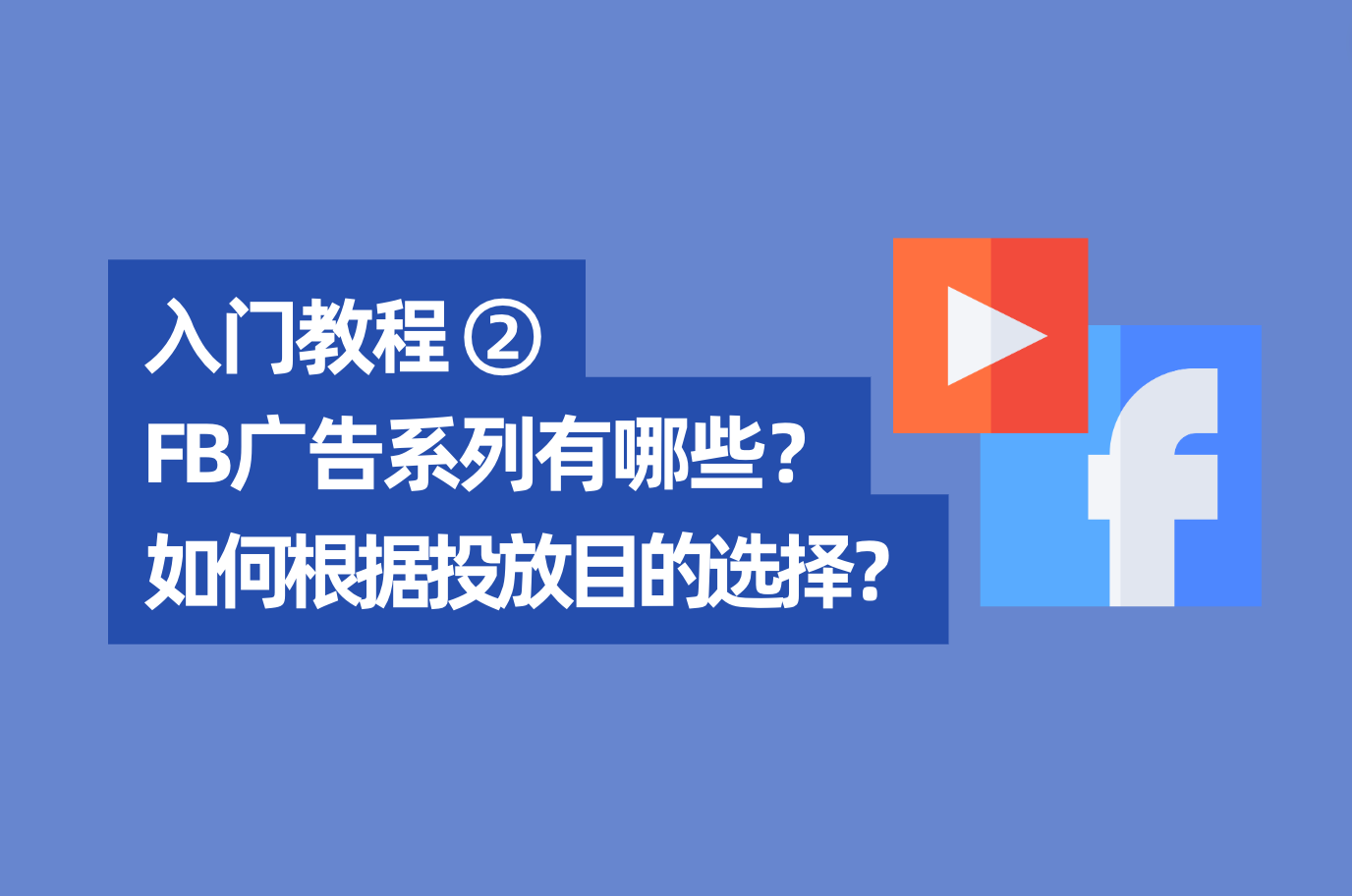 「Facebook入门教程2」2022年最新Facebook广告系列有哪些？怎样凭证投放目的来选择？