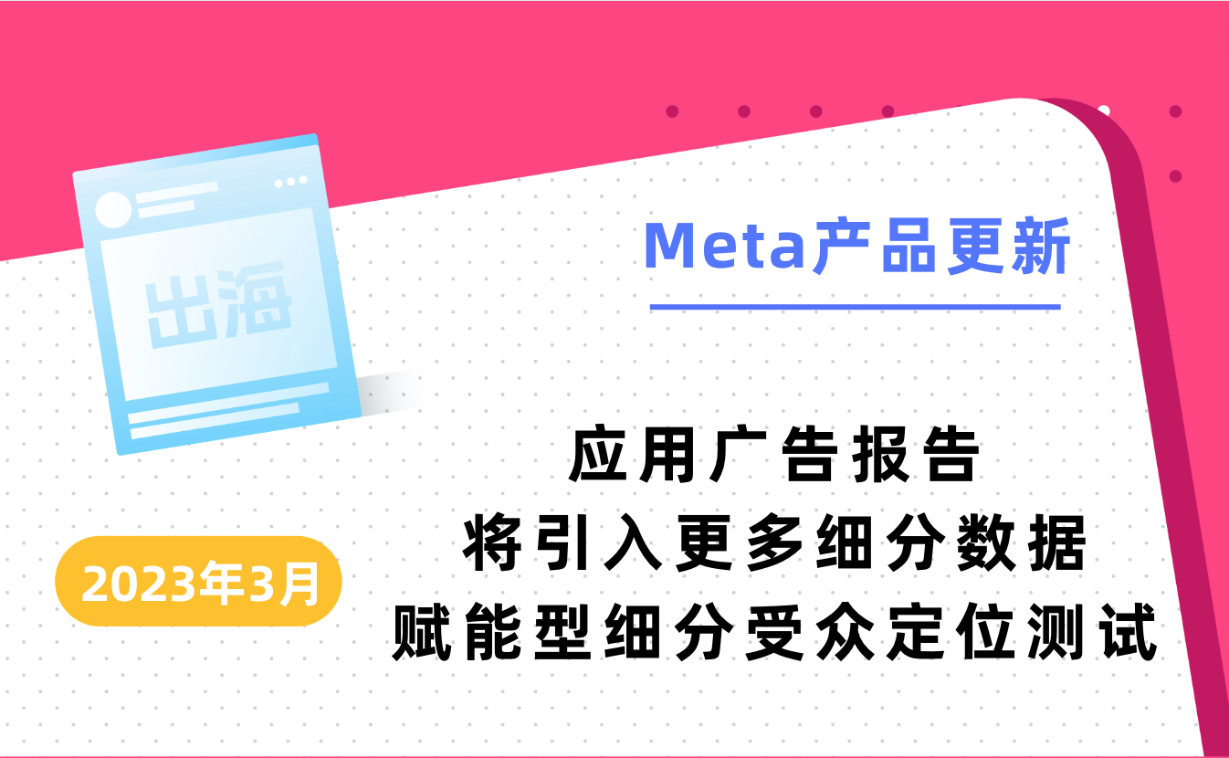 2023年3月Meta产品更新｜应用广告报告将引入更多细分数据，赋能型细分定位测试